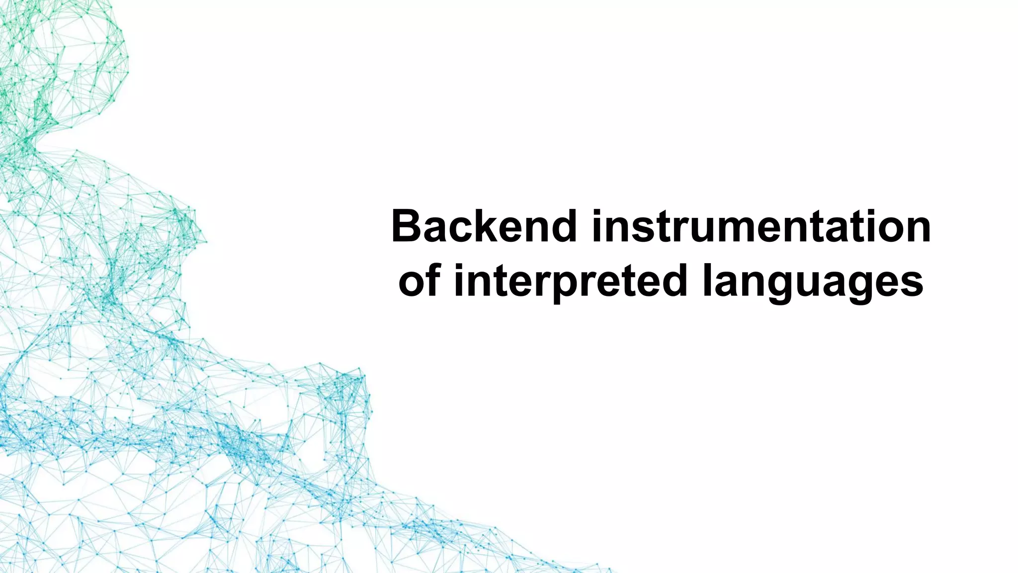 Backend instrumentation
of interpreted languages
 