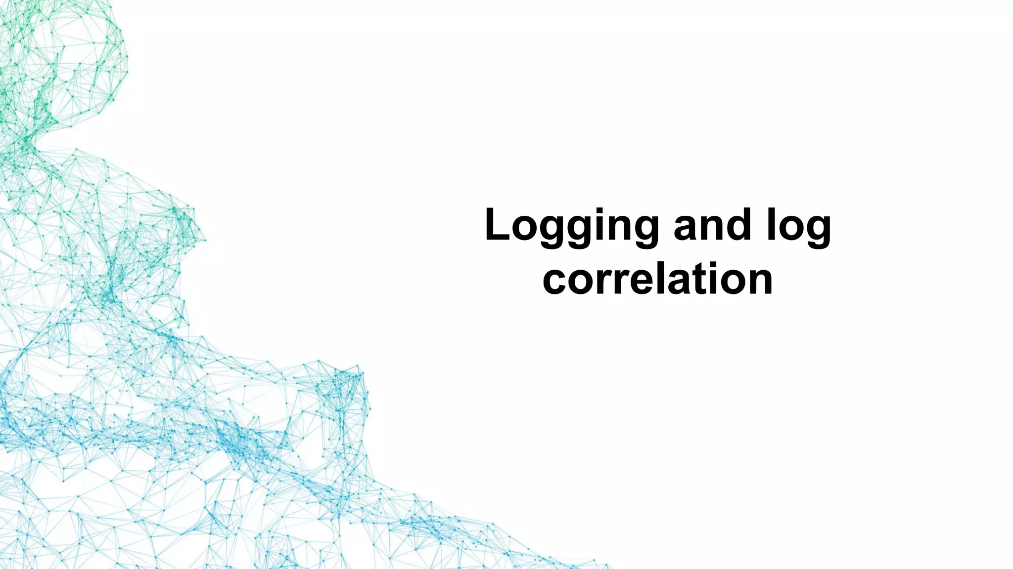Logging and log
correlation
 