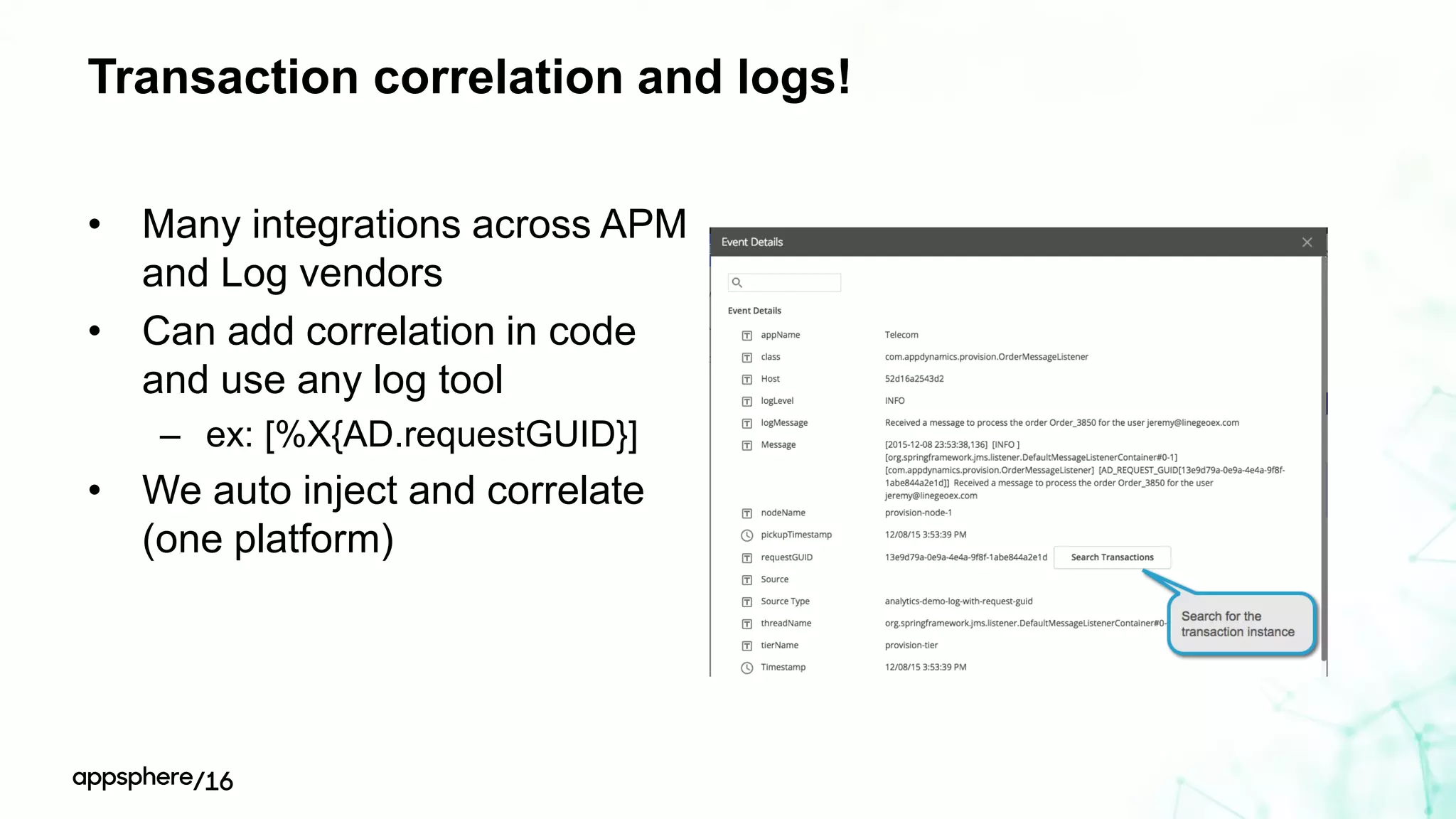 Transaction correlation and logs!
• Many integrations across APM
and Log vendors
• Can add correlation in code
and use any log tool
– ex: [%X{AD.requestGUID}]
• We auto inject and correlate
(one platform)
 