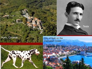 Hum, Croatia
Tesla
City of Split on the
Dalmatian Coast
 