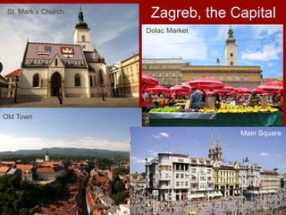 Zagreb, the CapitalSt. Mark’s Church
Old Town
Dolac Market
Main Square
 