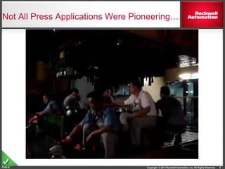 Copyright © 2014 Rockwell Automation, Inc. All Rights Reserved.PUBLIC
Not All Press Applications Were Pioneering…
8
 