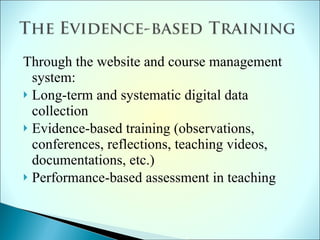 Through the website and course management system: Long-term and systematic digital data collection Evidence-based training (observations, conferences, reflections, teaching videos, documentations, etc.) Performance-based assessment in teaching 