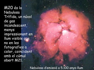 M20  és la Nebulosa Trífida, un núvol de gas incandescent, menys impressionant en llum visible que no en les fotografies a color, coincident amb el cúmul obert M21. Nebulosa d’emissió a 5.100 anys-llum 