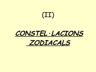   (II)    CONSTEL·LACIONS  ZODIACALS 