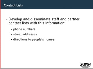 Header
• Develop and disseminate staff and partner
contact lists with this information:
• phone numbers
• street addresses
• directions to people’s homes
Contact Lists
 