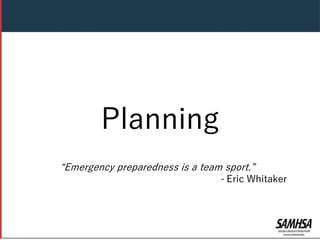 Planning
“Emergency preparedness is a team sport.”
- Eric Whitaker
 