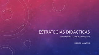 ESTRATEGIAS DIDÁCTICAS
RESUMEN DEL TEMA8 DE LA UNIDAD 2
FABRICIO MONTERO
 