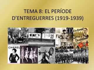 TEMA 8: EL PERÍODE
D’ENTREGUERRES (1919-1939)
 