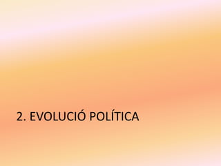2. EVOLUCIÓ POLÍTICA
 