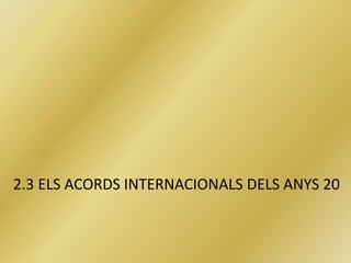 2.3 ELS ACORDS INTERNACIONALS DELS ANYS 20
 