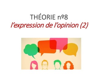 THÉORIE nº8
l’expression de l’opinion (2)
 