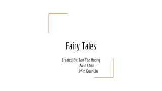 Fairy Tales
Created By: Tan Yee Hoong
Avin Chan
Min GuanLin
 