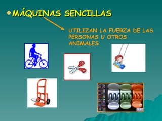 MÁQUINAS SENCILLAS UTILIZAN LA FUERZA DE LAS PERSONAS U OTROS ANIMALES 