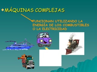 MÁQUINAS COMPLEJAS FUNCIONAN UTILIZANDO LA ENERGÍA DE LOS COMBUSTIBLES O LA ELECTRICIDAD 