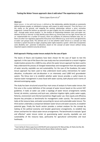 Testing the Water Tenure approach: does it add value? The experience in Spain
Elena Lopez-Gunn et al 1
Abstract
Water tenure - in line with land tenure- is defined as ‘the relationship, whether formally or customarily
defined between people, as individuals or groups, with respect to water resources’. Thus the focus is on
the reality on the ground, and mapping the existing relationships without a priori normative
judgements. Instead this bottom up approach can give insights into the complex system of water use,
and – through water tenure analysis- i.e. the analysis of relationships between users and water use,
whether formal or informal- to help identify areas where e.g. formal laws are too rigid, formal laws are
un- implementable for a number of reasons, there are problems of coherence between laws, etc, or
there are other non-regulatory approaches that prove more effective (e.g. social norms and agreements
at water user groups level). The ultimate aim is to test whether water tenure as a concept can help
transition a system focused on (rigid- property) water rights towards a system which also incorporates
some flexibility and potential re-allocation, based on the concept of water tenure without losing
important aspects related to security of tenure.

Brief approach: Piloting a water tenure analysis for the case of Spain
The basins of Douro and Guadiana have been chosen for the case of Spain to test the
approach. In the case of the Douro the case study area has concentrated on a recent irrigation
modernization process for a 1600 ha area, where the water tenure approach has been used to
help understand the process of changed relationships and management from the perspective
of water security, equitable use and sustainability. For the case of the Guadiana, the water
tenure approach has been used to help understand recent policy interventions for water
allocation, re-allocation and de-allocation in an intensively used 5,000 km2 groundwater
system. The litmus test is to establish whether water tenure provides a useful means to
improve water management in areas faced with water scarcity, both physical and in terms of
demand outstripping supply.
The study has been structured around four main areas of analysis to frame water tenure; the
first area is the a priori definition of the concept of water tenure based on the current VGT
guidelines. It looks at water use under a typology of water tenure arrangements namely
formal, de minimis, customary and local uses, collective irrigation rights, public water supply,
fisheries, environment and informal (sometimes illegal) water use. Here equity and efficiency
become key principles or benchmarks for management under scarcity. The second section
looks at the resource base, and water accounting for secure and sustainable water tenure. The
third section undertakes a comparison between water tenure and water accounts, to establish
potential gaps. Finally the fourth section provides a context analyses for the concept by
looking at the political economy and broader governance arrangements, to establish key
drivers and barriers for robust water tenure arrangements. The benchmarks to evaluate “good
and effective” water tenure center on guaranteeing water security, equitable use and
sustainability of the resource base, particularly for agricultural communities and local
livelihoods.

1

Team led by Dr Elena Lopez Gunn (ICATALIST) and comprised of Dr Manuel Bea, Dr Pedro Zorrilla, Ms
Laura Vay and support from Ms Rosa Huertas (Duero Water Authority, Spain)

 