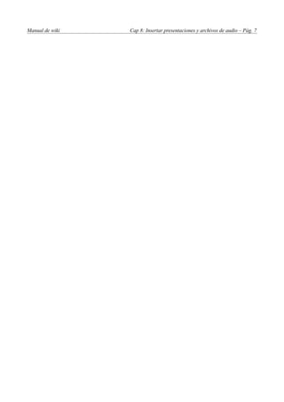 Manual de wiki   Cap 8: Insertar presentaciones y archivos de audio – Pág. 7
 