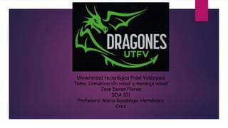 Universidad tecnológica Fidel Velázquez
Tema: Comunicación visual y mensaje visual
Juan Duran Flores
DDA 101
Profesora: Maria Guadalupe Hernández
Cruz
 