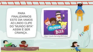 PARA
FINALIZARMOS
ESTE DIA VAMOS
AO LINDO CLIPE
DO "MUNDO BITA"
ASSIM É SER
CRIANÇA .
https://youtu.be/uUgv2bCnbv4
 