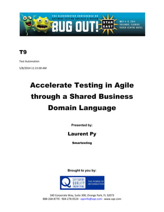 T9
Test Automation
5/8/2014 11:15:00 AM
Accelerate Testing in Agile
through a Shared Business
Domain Language
Presented by:
Laurent Py
Smartesting
Brought to you by:
340 Corporate Way, Suite 300, Orange Park, FL 32073
888-268-8770 ∙ 904-278-0524 ∙ sqeinfo@sqe.com ∙ www.sqe.com
 