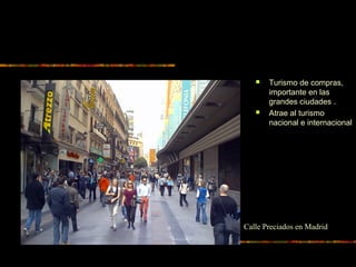  Turismo de compras,
importante en las
grandes ciudades .
 Atrae al turismo
nacional e internacional
Calle Preciados en Madrid
 
