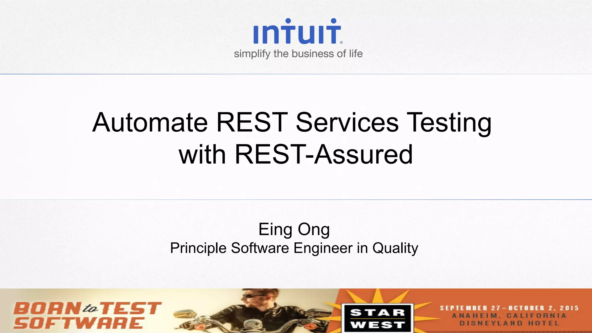 1
Automate REST Services Testing
with REST-Assured
Eing Ong
Principle Software Engineer in Quality
 