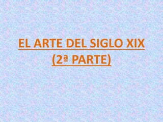 EL ARTE DEL SIGLO XIX
(2ª PARTE)
 