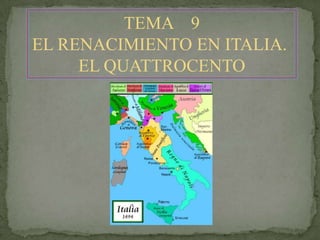 TEMA 9
EL RENACIMIENTO EN ITALIA.
     EL QUATTROCENTO
 