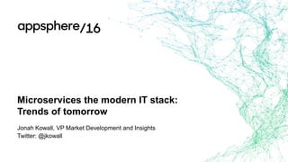 Microservices the modern IT stack:
Trends of tomorrow
Jonah Kowall, VP Market Development and Insights
Twitter: @jkowall
 
