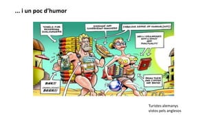 ... i un poc d’humor
Turistes alemanys
vistos pels anglesos
 