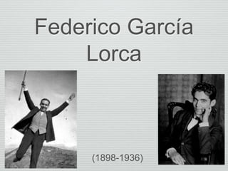 Federico García
Lorca
(1898-1936)
 