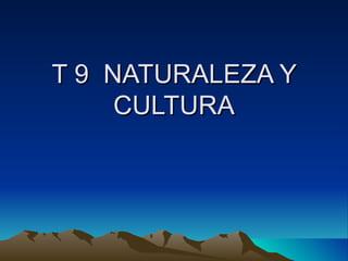 T 9  NATURALEZA Y CULTURA 