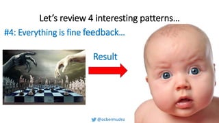Let’s review 4 interesting patterns…
#4: Everything is fine feedback…
Result
 