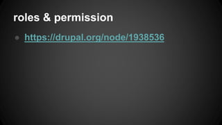 roles & permission
● https://drupal.org/node/1938536
 