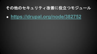 その他のセキュリティ改善に役立つモジュール
● https://drupal.org/node/382752
 