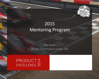 2015 
Mentoring Program 
Guy Bavly 
VP and Chief Product Owner, SAP 
 