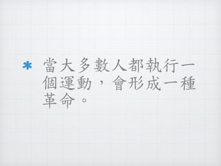 當大多數人都執行一 
個運動，會形成一種 
革命。 
 