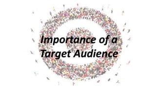 Importance of a
Target Audience
 