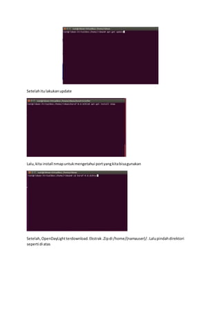 Setelahitulakukanupdate
Lalu,kita install nmapuntukmengetahui portyangkitabisagunakan
Setelah,OpenDayLightterdownload.Ekstrak .Zipdi /home/(namauser)/.Lalupindahdirektori
seperti di atas
 