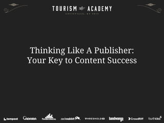 Thinking Like A Publisher:
Your Key to Content Success
 