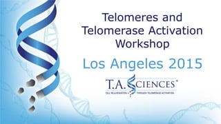 Telomeres and
Telomerase Activation
Workshop
Los Angeles 2015
 