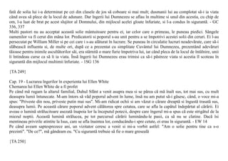fatã de solia lui i-a determinat pe cei din clasele de jos sã coboare si mai mult; dusmanii lui au complotat sã-i ia viata
când avea sã plece de la locul de adunare. Dar îngerii lui Dumnezeu se aflau în multime si unul din acestia, cu chip de
om, l-a luat de brat pe acest slujitor al Domnului, din mijlocul acelei gloate înfuriate, si l-a condus în sigurantã. - GC
336, 337
Multi pastori nu au acceptat aceastã solie mântuitoare pentru ei, iar celor care o primeau, le puneau piedici. Sângele
oamenilor va fi cerut din mâna lor. Predicatorii si poporul s-au unit pentru a se împotrivi acestei solii din ceruri. Ei l-au
persecutat pe William Miller si pe cei care i s-au alãturat în lucrare. Se puneau în circulatie lucruri neadevãrate, care sã-i
slãbeascã influenta si, de multe ori, dupã ce a prezentat cu simplitate Cuvântul lui Dumnezeu, prezentând adevãruri
tãioase pentru inimile ascultãtorilor sãi, era stârnitã o mare furie împotriva lui, iar când pleca de la locul de întâlnire, unii
îi întindeau curse ca sã îi ia viata. Însã îngerii lui Dumnezeu erau trimisi ca sã-i pãstreze viata si acestia îl scoteau în
sigurantã din mijlocul multimii înfuriate. - 1SG 136

{TA 249}

Cap. 19 - Lucrarea îngerilor în experienta lui Ellen White
Chemarea lui Ellen White de a fi profet
Pe când mã rugam la altarul familial, Duhul Sfânt a venit asupra mea si se pãrea cã mã înalt sus, tot mai sus, cu mult
deasupra lumii întunecate. M-am întors sã vãd poporul advent în lume, însã nu am putut sã-i gãsesc, când, o voce mi-a
spus: "Priveste din nou, priveste putin mai sus". Mi-am ridicat ochii si am vãzut o cãrare dreaptã si îngustã trasatã sus,
deasupra lumii. Pe aceastã cãrare poporul advent cãlãtorea spre cetatea, care se afla la capãtul îndepãrtat al cãrãrii. Ei
aveau o luminã strãlucitoare asezatã înapoia lor la începutul potecii, despre care îngerul mi-a spus cã este strigãtul de la
miezul noptii. Aceastã luminã strãlucea, pe tot parcursul cãrãrii luminându-le pasii, ca sã nu se clatine. Dacã îsi
mentineau privirile atintite la Isus, care se afla înaintea lor, conducându-i spre cetate, ei erau în sigurantã. - EW 14
Pe când aveam saptesprezece ani, un vizitator ceresc a venit si mi-a vorbit astfel: "Am o solie pentru tine ca s-o
prezinti". "De ce?", mã gândeam eu. "Cu sigurantã trebuie sã fie o mare gresealã

{TA 250}
 