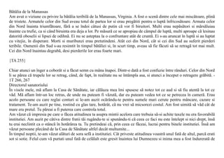 Bãtãlia de la Manassas
Am avut o viziune cu privire la bãtãlia teribilã de la Manassas, Virginia. A fost o scenã dintre cele mai miscãtoare, plinã
de tristete. Armatele celor din Sud aveau totul de partea lor si erau pregãtiti pentru o luptã înfricosãtoare. Armata celor
din Nord înainta triumfãtoare, fãrã a se îndoi câtusi de putin cã vor fi biruitori. Multi erau nepãsãtori si mãrsãluiau
înainte cu trufie, ca si când biruinta era deja a lor. Pe mãsurã ce se apropiau de câmpul de luptã, multi aproape cã lesinau
datoritã oboselii si lipsei de odihnã. Ei nu se asteptau la o confruntare atât de cruntã. Ei s-au aruncat în luptã si au luptat
cu vitejie, în disperare. Morti si muribunzi erau pretutindeni. Atât cei din Nord, cât si cei din Sud au suferit pierderi
teribile. Oamenii din Sud s-au resimtit în timpul bãtãliei si, în scurt timp, aveau sã fie fãcuti sã se retragã tot mai mult.
Cei din Nord înaintau degrabã, desi pierderile lor erau foarte mari.

{TA 255}

Chiar atunci un înger a coborât si a fãcut semn cu mâna înapoi. Dintr-o datã a fost confuzie între rânduri. Celor din Nord
li se pãrea cã trupele lor se retrag, când, de fapt, în realitate nu se întâmpla asa, si atunci a început o retragere grãbitã. -
1T 266, 267
Directorul sanatoriului
În visele mele, mã aflam la Casa de Sãnãtate, iar cãlãuza mea îmi spusese sã notez tot ce aud si sã fiu atentã la tot ce
vãd. Mã aflam într-un loc retras, de unde nu puteam fi vãzutã, dar eu puteam vedea tot ce se petrecea în camerã. Erau
acolo persoane cu care reglai conturi si le-am auzit ocãrându-te pentru sumele mari cerute pentru mâncare, cazare si
tratament. Te-am auzit pe tine, rostind cu glas tare, hotãrât, cã nu vrei sã micsorezi costul. Am fost uimitã sã vãd cât de
mare era pretul. Tu pãreai a fi puterea care controla totul.
Am vãzut cã impresia pe care o fãcea atitudinea ta asupra mintii acelora care trebuia sã-si achite taxele nu era favorabilã
institutiei. Am auzit pe câtiva dintre fratii tãi rugându-te si spunându-ti cã ceea ce faci nu este întelept si nici drept, însã
tu erai neclintit ca o stâncã în hotãrârea ta. Tu pretindeai cã, prin ceea ce fãceai, lucrai pentru binele institutiei. Însã am
vãzut persoane plecând de la Casa de Sãnãtate altfel decât multumite...
În timpul noptii, te-am vãzut alãturi de sora sefã a institutiei. Cât priveste atitudinea voastrã unul fatã de altul, parcã erati
sot si sotie. Felul cum vã purtati unul fatã de celãlalt este gresit înaintea lui Dumnezeu si inima mea a fost îndureratã de
 