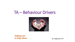 TA – Behaviour Drivers
Dr. Rajkumar V P
 