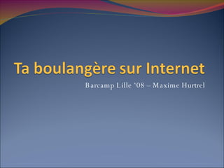 Barcamp Lille ‘08 – Maxime Hurtrel 