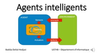 Agents intelligents
Badiâa Dellal-Hedjazi USTHB – Département d’Informatique
1
 