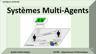 Systèmes Multi-Agents
Badiâa Dellal-Hedjazi USTHB – Département d’Informatique
Intelligence Artificielle
1
 