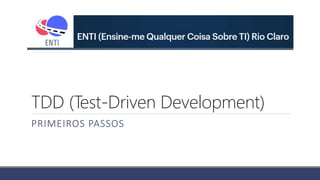 TDD (Test-Driven Development)
PRIMEIROS PASSOS
 