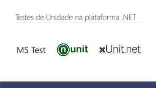Testes de Unidade na plataforma .NET
MS Test
 