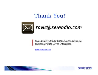 ravic@serendio.com
Serendio provides Big Data Science Solutions &
Services for Data-Driven Enterprises.
www.serendio.com
Thank You!
 